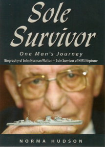 Norma Hudson: Sole Survivor - One Man's Journey. Biography of John Norman Walton - Sole Survivor of HMS Neptune